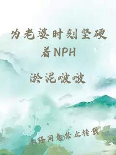 為老婆時(shí)刻堅(jiān)硬著NPH